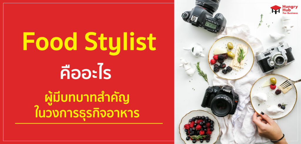 Food Stylist คืออะไร? บุคคุลผู้มีบทบาทสำคัญ ในวงการธุรกิจอาหาร